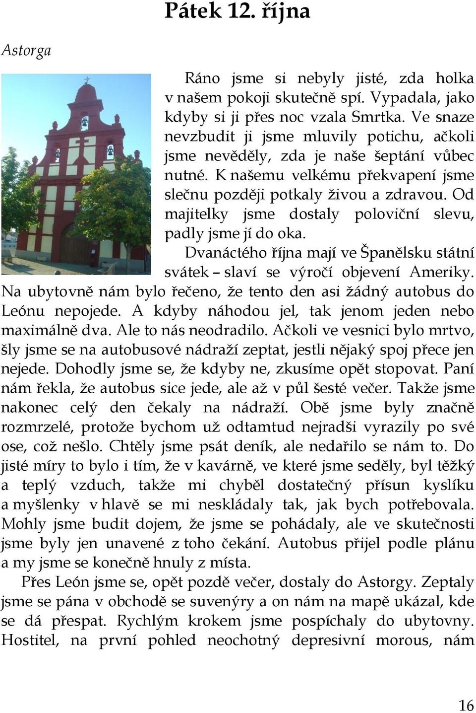 Od majitelky jsme dostaly poloviční slevu, padly jsme jí do oka. Dvanáctého října mají ve Španělsku státní svátek slaví se výročí objevení Ameriky.