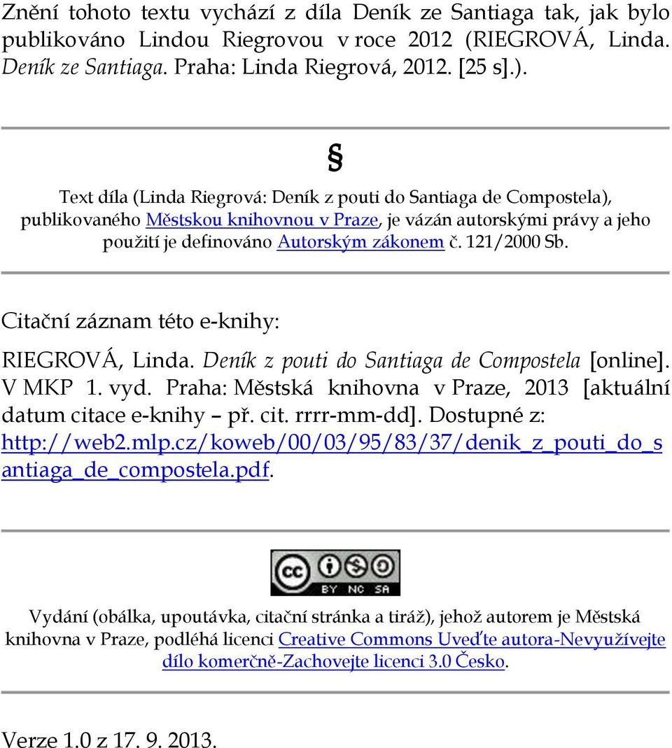 Citační záznam této e-knihy: RIEGROVÁ, Linda. Deník z pouti do Santiaga de Compostela [online]. V MKP 1. vyd. Praha: Městská knihovna v Praze, 2013 [aktuální datum citace e-knihy př. cit. rrrr-mm-dd].