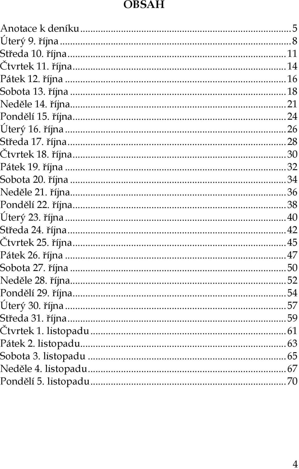 října... 40 Středa 24. října... 42 Čtvrtek 25. října... 45 Pátek 26. října... 47 Sobota 27. října... 50 Neděle 28. října... 52 Pondělí 29. října... 54 Úterý 30. října... 57 Středa 31.