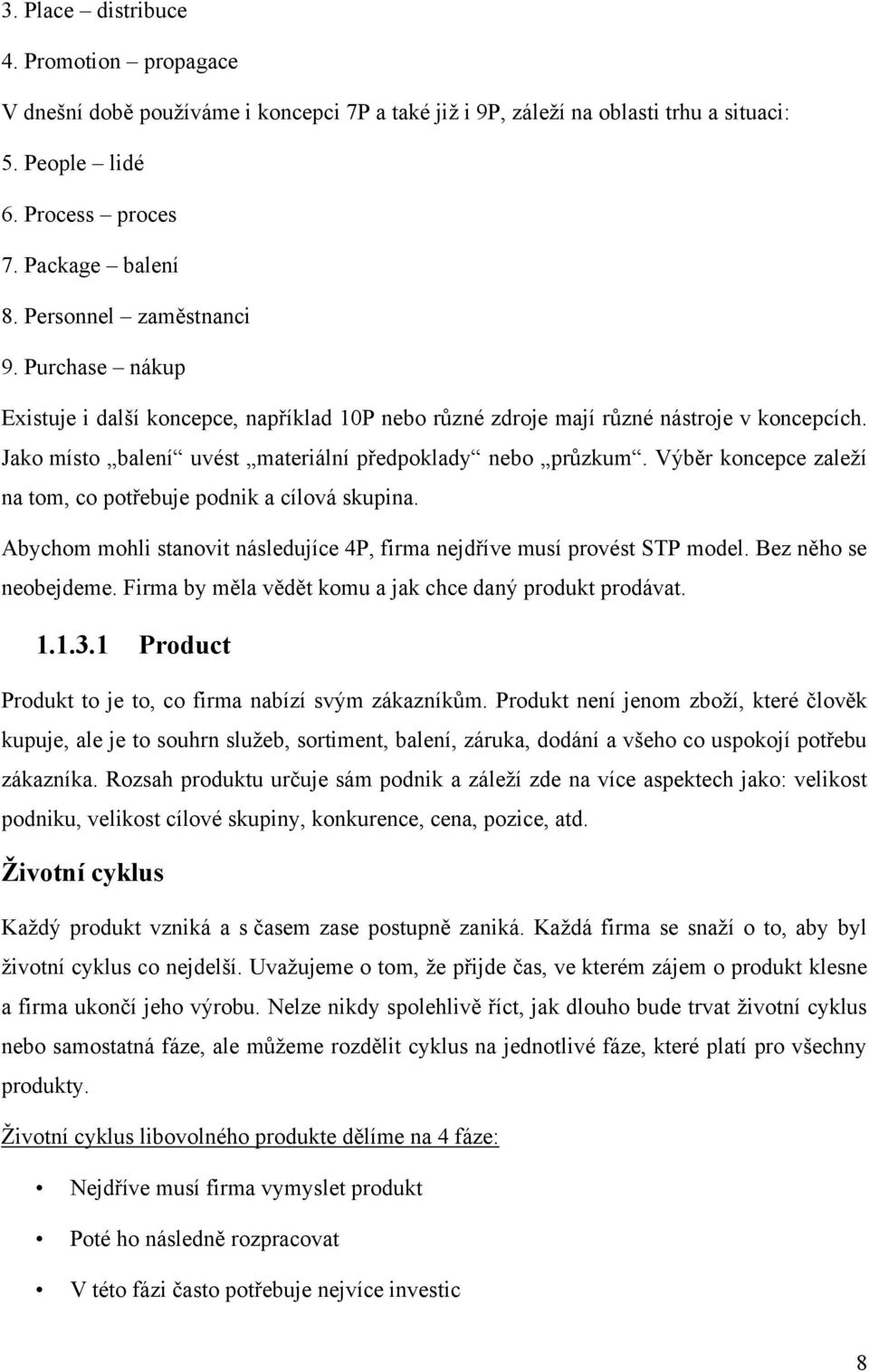 Výběr koncepce zaleţí na tom, co potřebuje podnik a cílová skupina. Abychom mohli stanovit následujíce 4P, firma nejdříve musí provést STP model. Bez něho se neobejdeme.