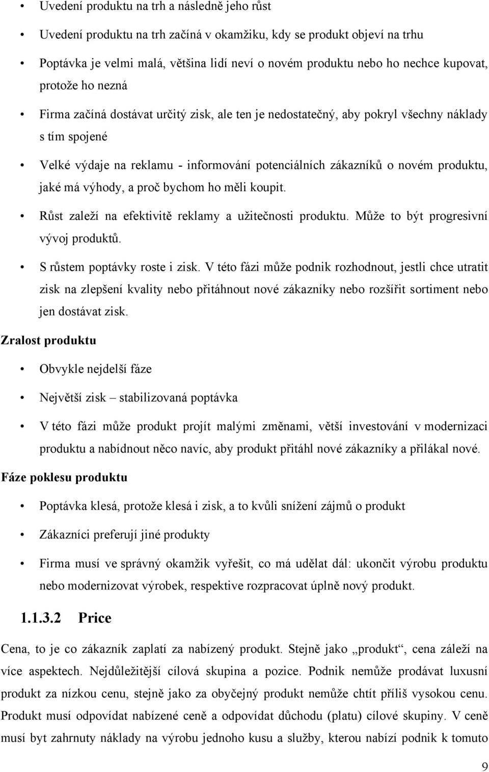 produktu, jaké má výhody, a proč bychom ho měli koupit. Růst zaleţí na efektivitě reklamy a uţitečnosti produktu. Můţe to být progresivní vývoj produktů. S růstem poptávky roste i zisk.