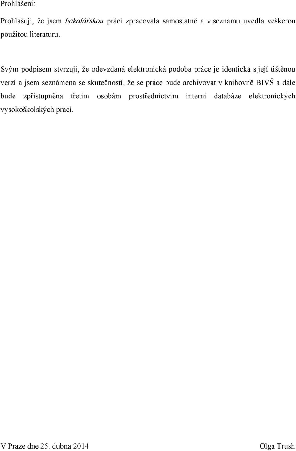 Svým podpisem stvrzuji, ţe odevzdaná elektronická podoba práce je identická s její tištěnou verzí a jsem