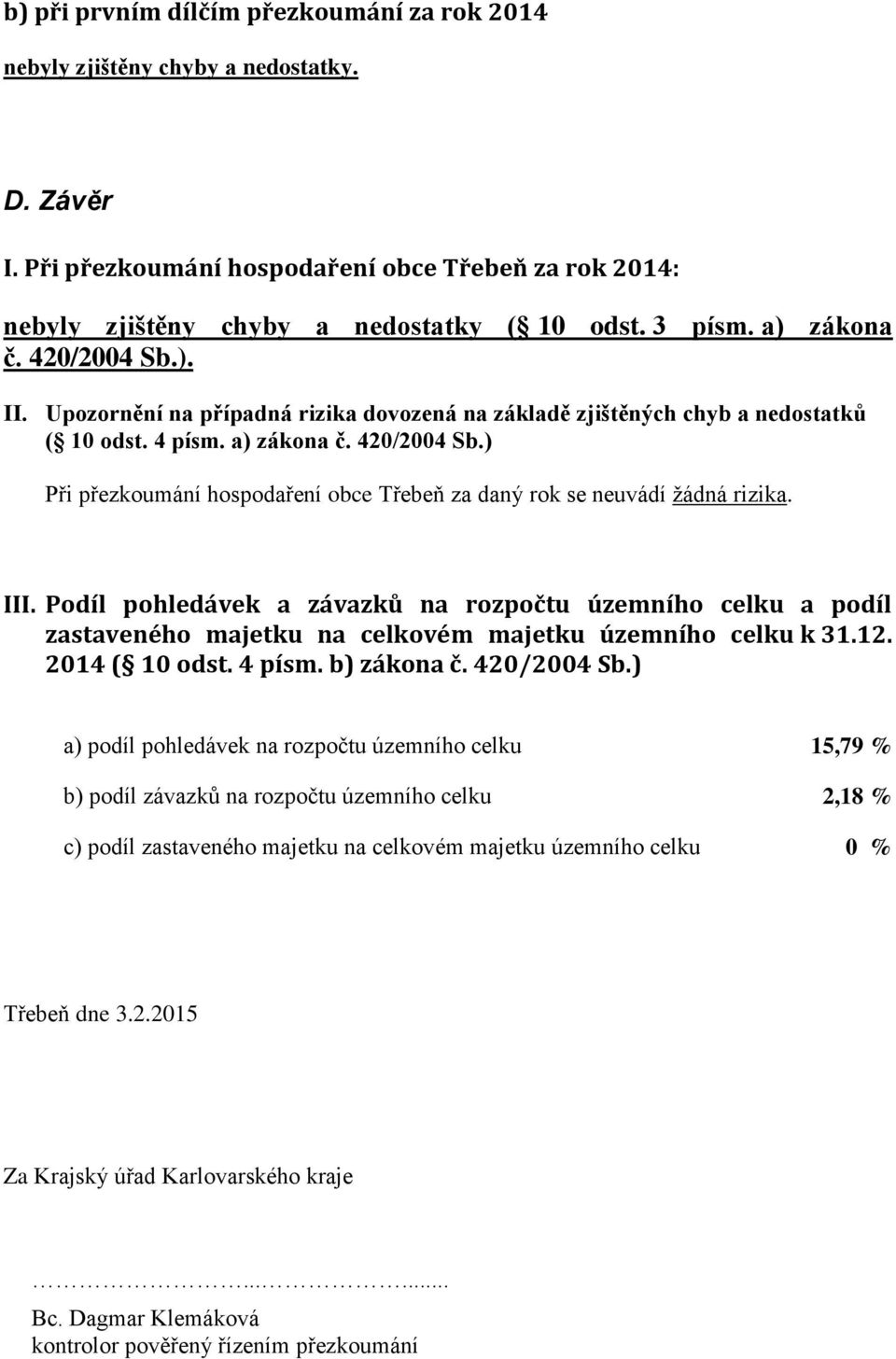 III. Podíl pohledávek a závazků na rozpočtu územního celku a podíl zastaveného majetku na celkovém majetku územního celku k 31.12. 2014 ( 10 odst. 4 písm. b) zákona č. 420/2004 Sb.