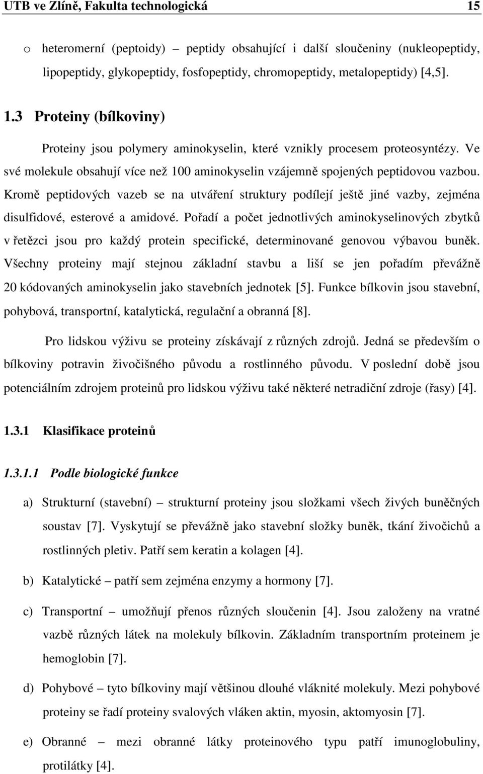 Kromě peptidových vazeb se na utváření struktury podílejí ještě jiné vazby, zejména disulfidové, esterové a amidové.