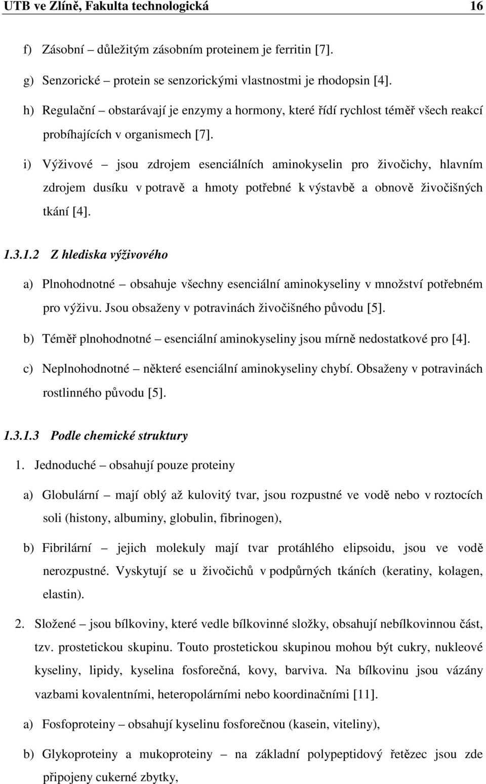 i) Výživové jsou zdrojem esenciálních aminokyselin pro živočichy, hlavním zdrojem dusíku v potravě a hmoty potřebné k výstavbě a obnově živočišných tkání [4]. 1.