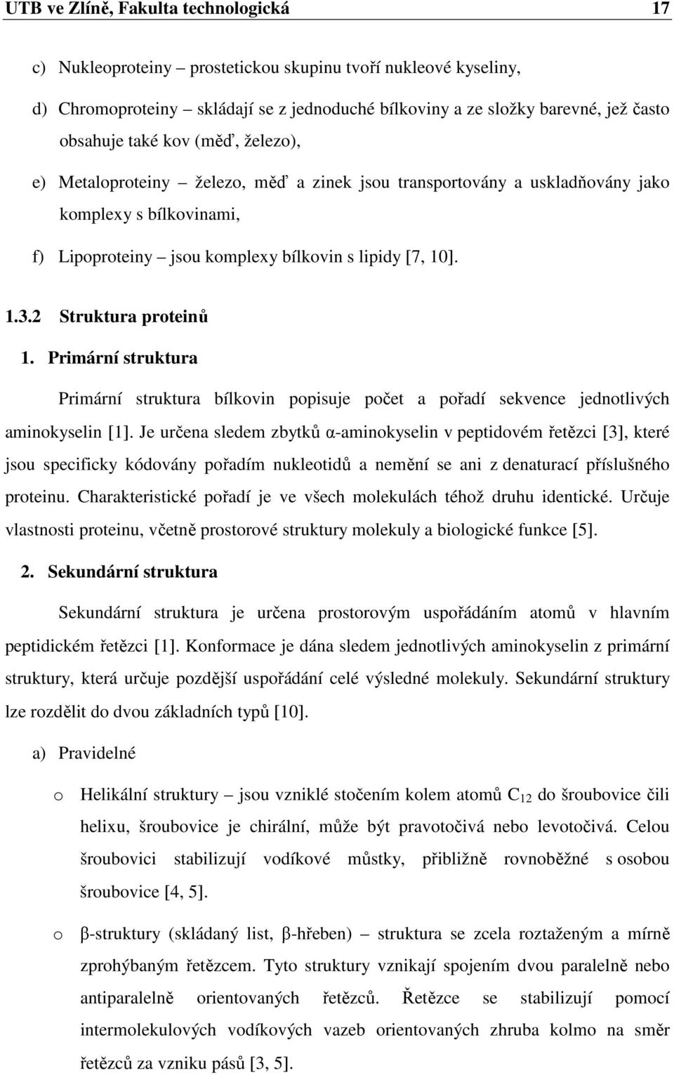 2 Struktura proteinů 1. Primární struktura Primární struktura bílkovin popisuje počet a pořadí sekvence jednotlivých aminokyselin [1].