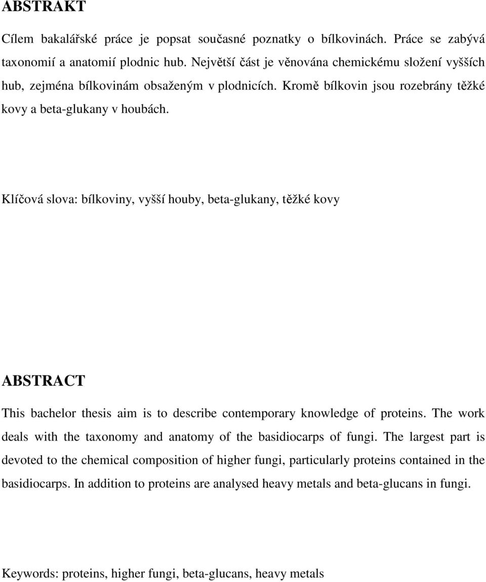 Klíčová slova: bílkoviny, vyšší houby, beta-glukany, těžké kovy ABSTRACT This bachelor thesis aim is to describe contemporary knowledge of proteins.