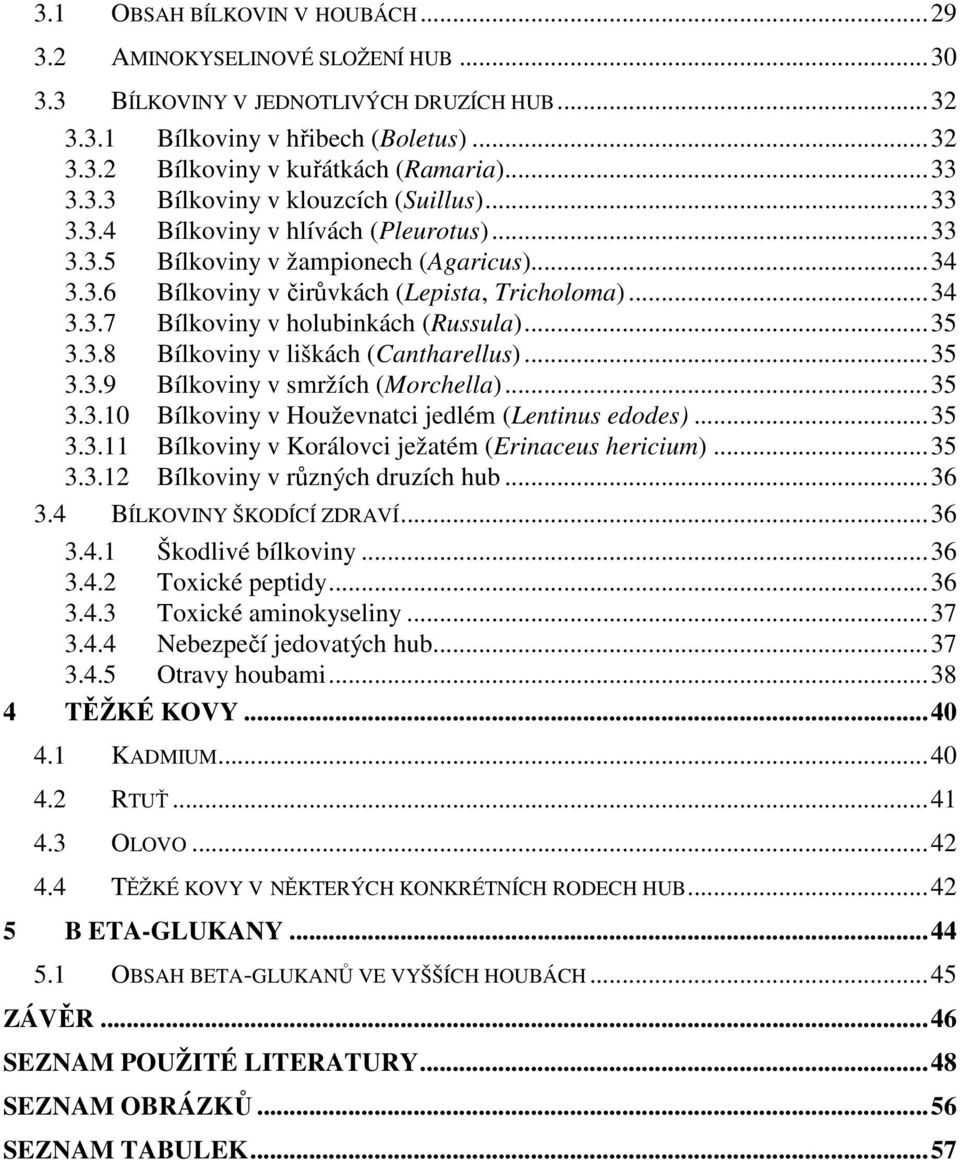 .. 35 3.3.8 Bílkoviny v liškách (Cantharellus)... 35 3.3.9 Bílkoviny v smržích (Morchella)... 35 3.3.10 Bílkoviny v Houževnatci jedlém (Lentinus edodes)... 35 3.3.11 Bílkoviny v Korálovci ježatém (Erinaceus hericium).