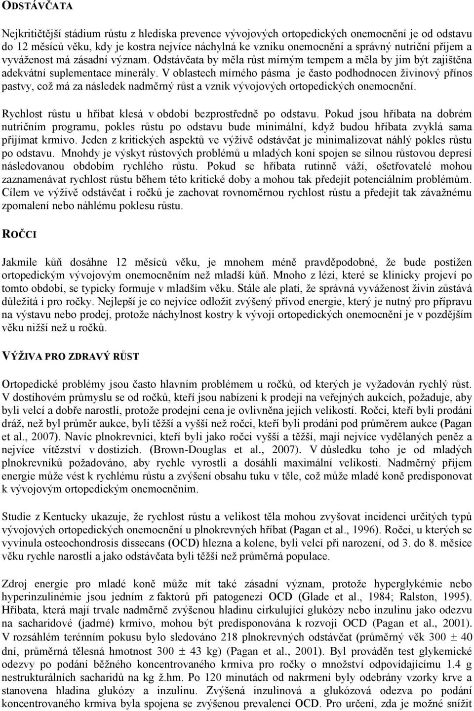 V oblastech mírného pásma je často podhodnocen živinový přínos pastvy, což má za následek nadměrný růst a vznik vývojových ortopedických onemocnění.