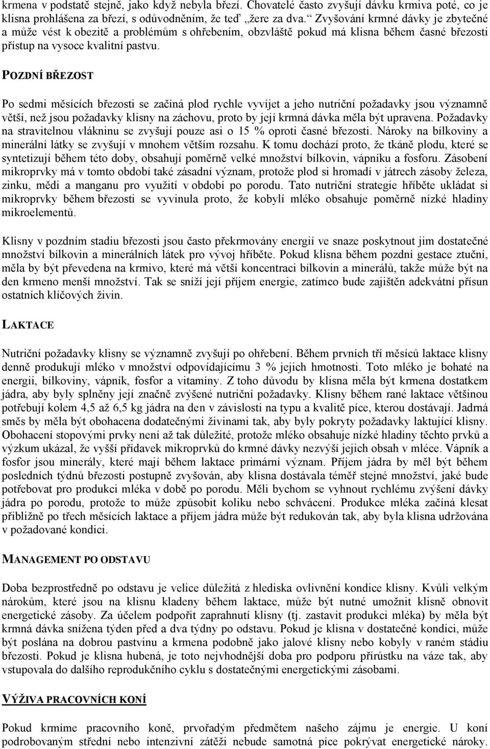 POZDNÍ BŘEZOST Po sedmi měsících březosti se začíná plod rychle vyvíjet a jeho nutriční požadavky jsou významně větší, než jsou požadavky klisny na záchovu, proto by její krmná dávka měla být