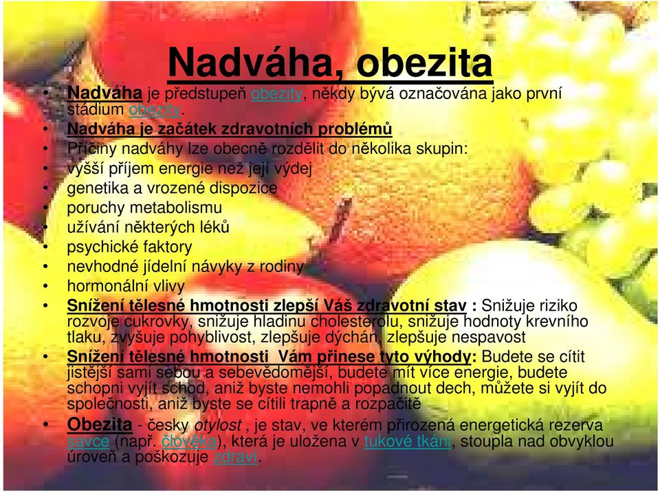 léků psychické faktory nevhodné jídelní návyky z rodiny hormonální vlivy Snížení tělesné hmotnosti zlepší Váš zdravotní stav : Snižuje riziko rozvoje cukrovky, snižuje hladinu cholesterolu, snižuje