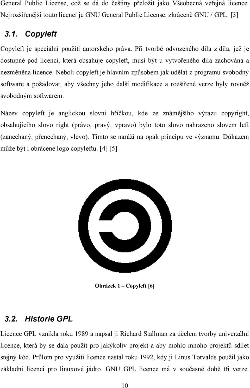 Při tvorbě odvozeného díla z díla, jež je dostupné pod licencí, která obsahuje copyleft, musí být u vytvořeného díla zachována a nezměněna licence.