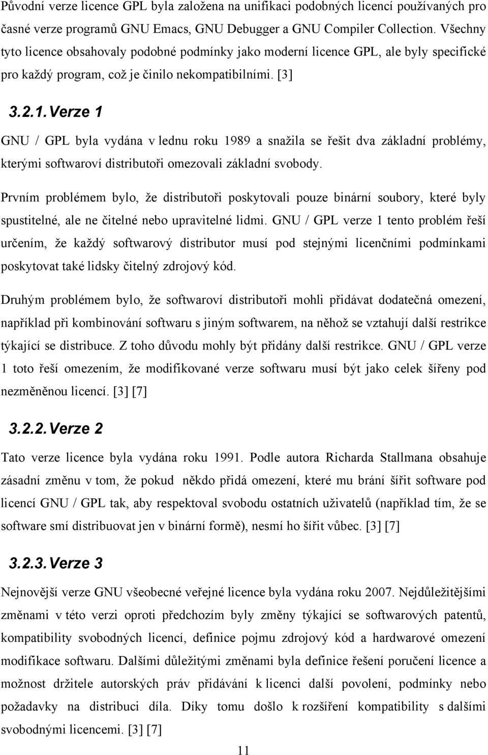 Verze 1 GNU / GPL byla vydána v lednu roku 1989 a snažila se řešit dva základní problémy, kterými softwaroví distributoři omezovali základní svobody.