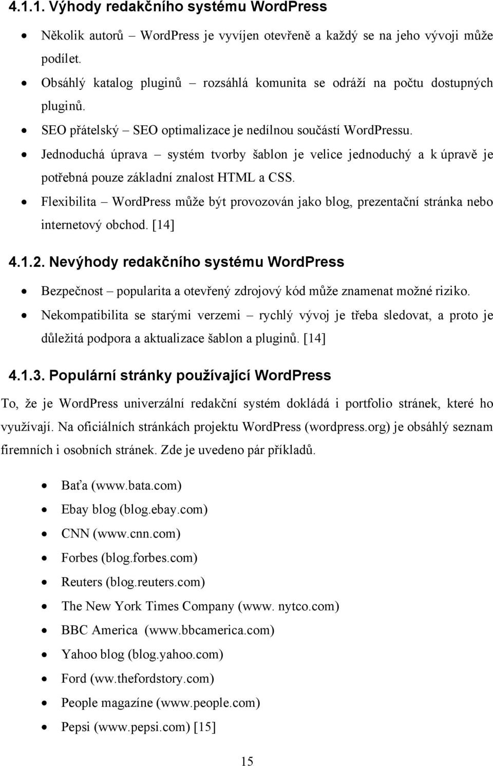 Jednoduchá úprava systém tvorby šablon je velice jednoduchý a k úpravě je potřebná pouze základní znalost HTML a CSS.