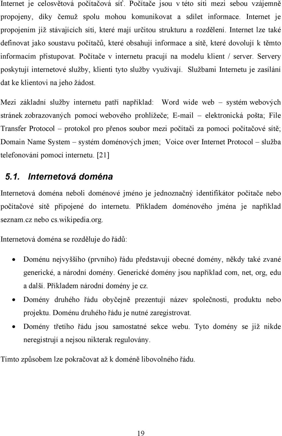 Internet lze také definovat jako soustavu počítačů, které obsahují informace a sítě, které dovolují k těmto informacím přistupovat. Počítače v internetu pracují na modelu klient / server.