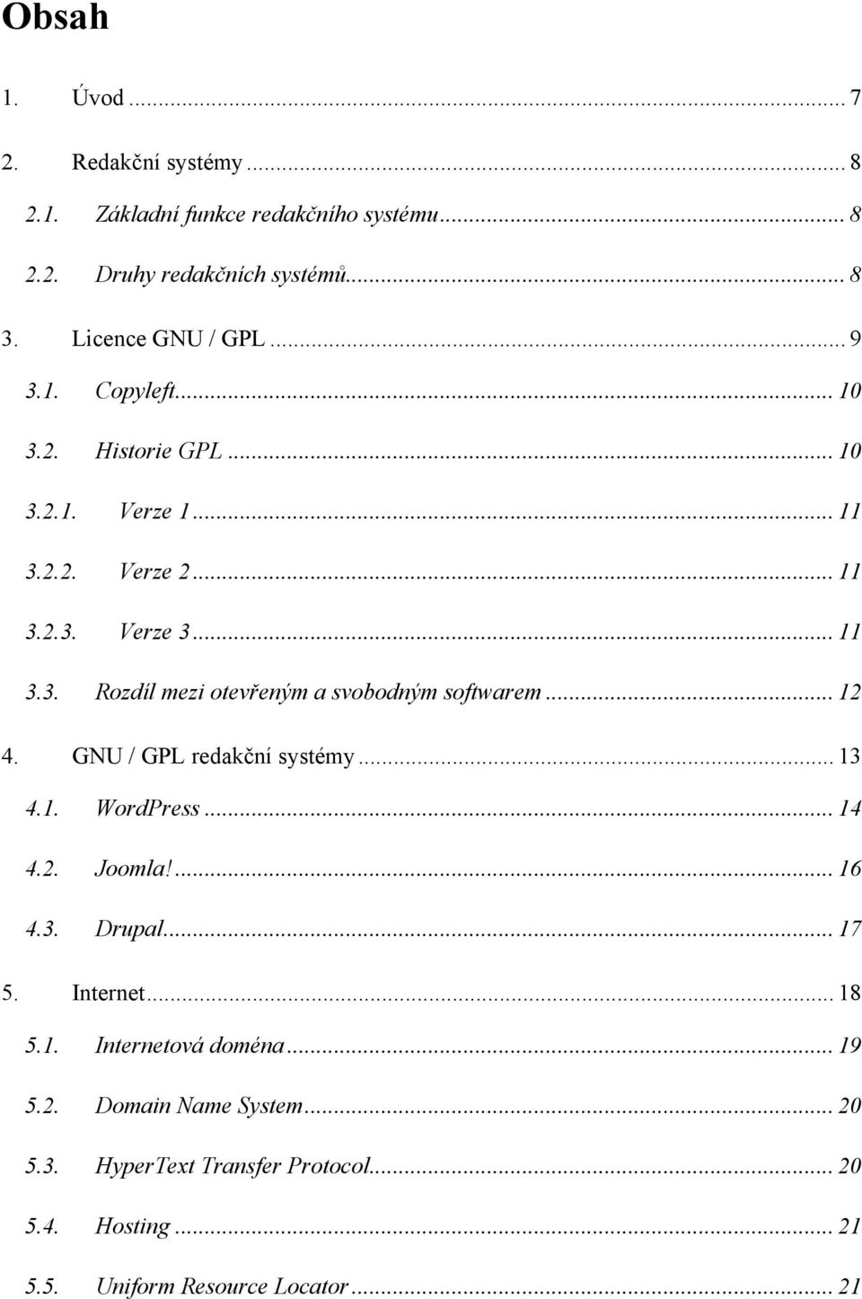 .. 12 4. GNU / GPL redakční systémy... 13 4.1. WordPress... 14 4.2. Joomla!... 16 4.3. Drupal... 17 5. Internet... 18 5.1. Internetová doména.