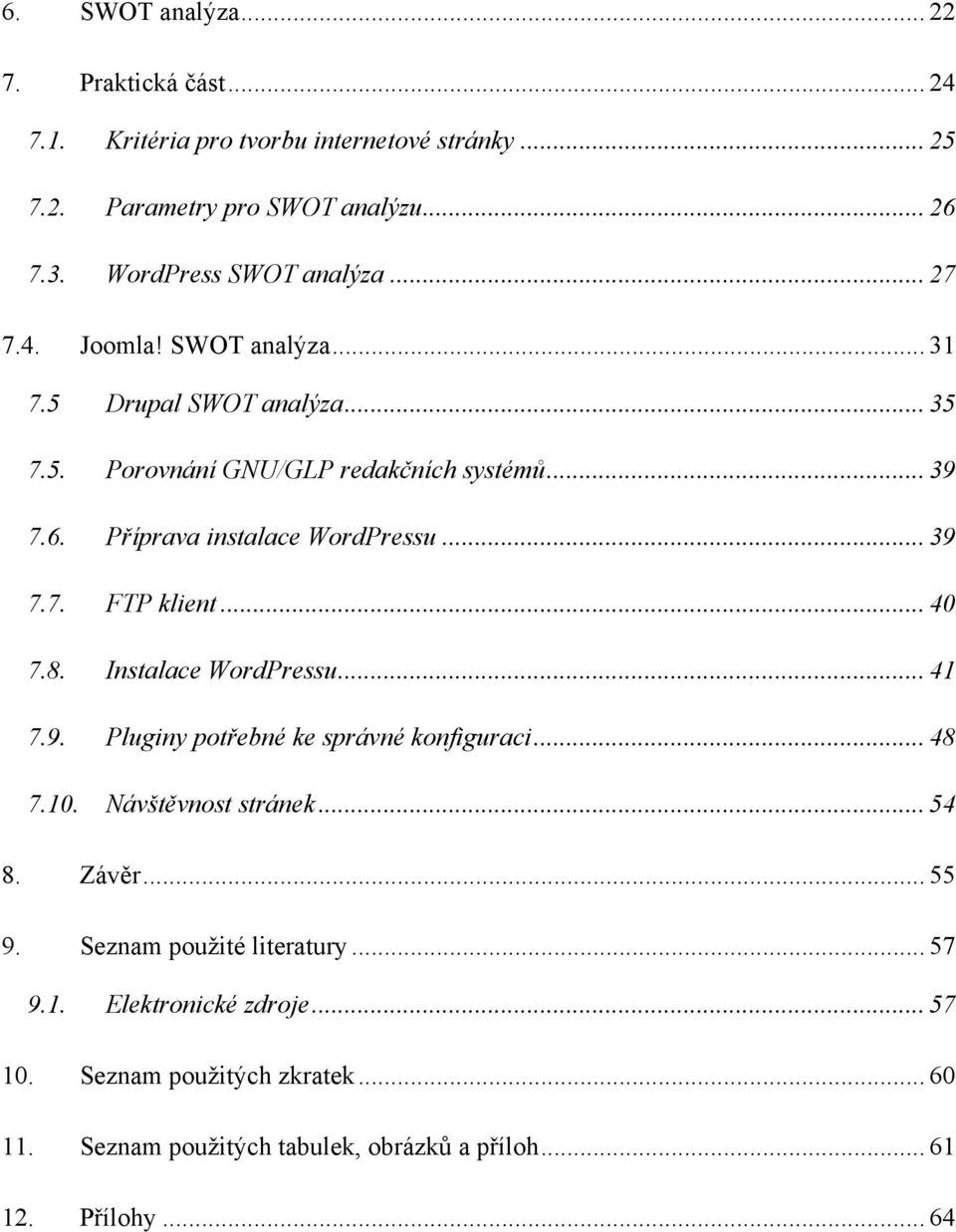 Příprava instalace WordPressu... 39 7.7. FTP klient... 40 7.8. Instalace WordPressu... 41 7.9. Pluginy potřebné ke správné konfiguraci... 48 7.10.