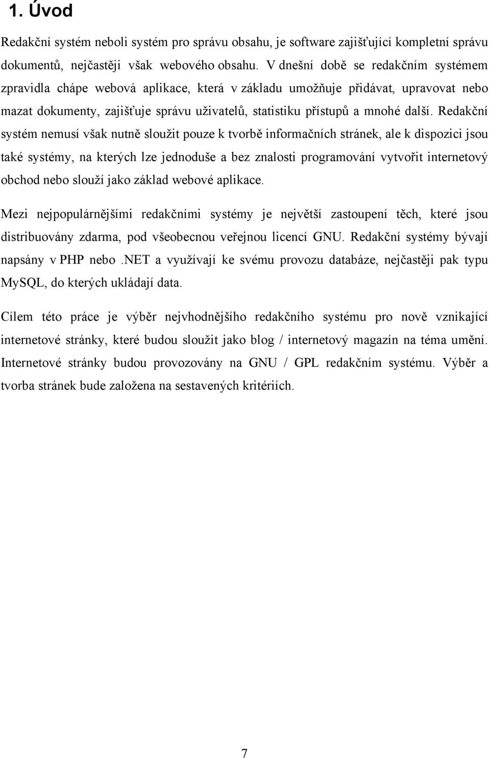 Redakční systém nemusí však nutně sloužit pouze k tvorbě informačních stránek, ale k dispozici jsou také systémy, na kterých lze jednoduše a bez znalosti programování vytvořit internetový obchod nebo