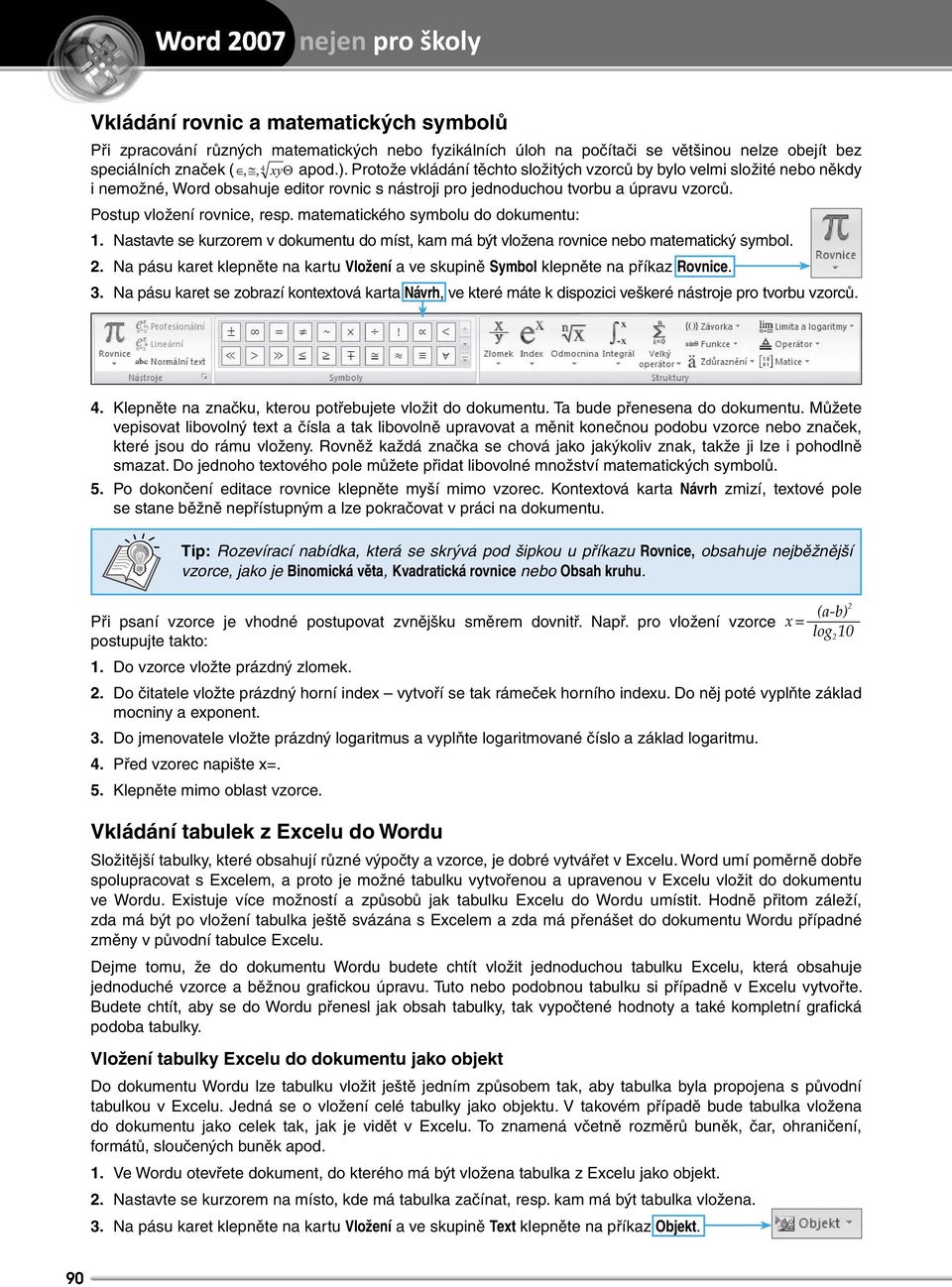 matematického symbolu do dokumentu: 1. Nastavte se kurzorem v dokumentu do míst, kam má být vložena rovnice nebo matematický symbol. 2.