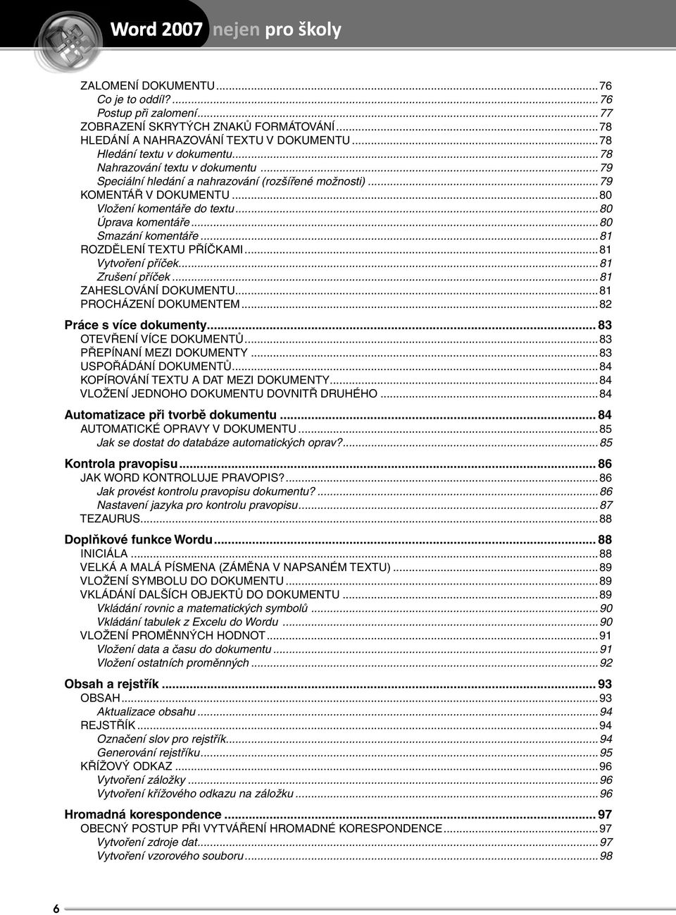 ..81 ROZDĚLENÍ TEXTU PŘÍČKAMI...81 Vytvoření příček...81 Zrušení příček...81 ZAHESLOVÁNÍ DOKUMENTU...81 PROCHÁZENÍ DOKUMENTEM...82 Práce s více dokumenty... 83 OTEVŘENÍ VÍCE DOKUMENTŮ.