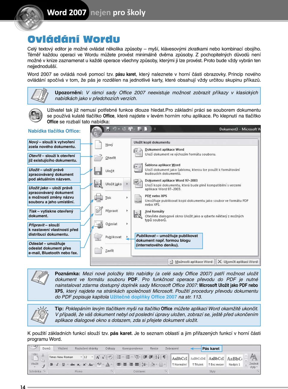 Proto bude vždy vybrán ten nejjednodušší. Word 2007 se ovládá nově pomocí tzv. pásu karet, který naleznete v horní části obrazovky.