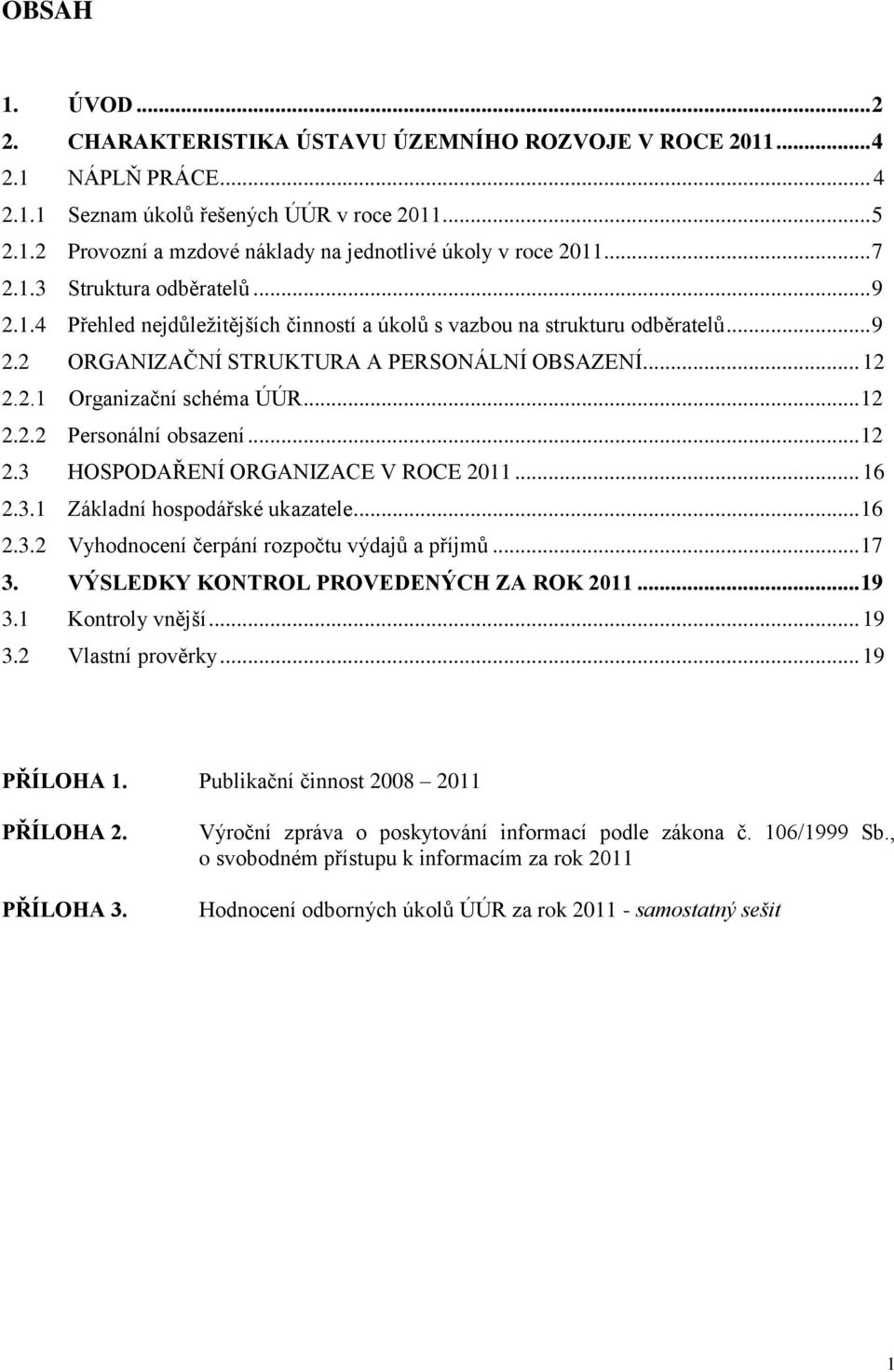 .. 12 2.2.2 Personální obsazení... 12 2.3 HOSPODAŘENÍ ORGANIZACE V ROCE 2011... 16 2.3.1 Základní hospodářské ukazatele... 16 2.3.2 Vyhodnocení čerpání rozpočtu výdajů a příjmů... 17 3.