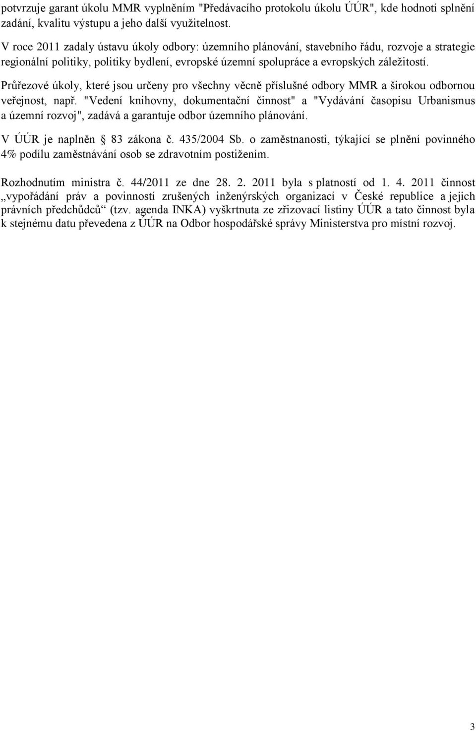 Průřezové úkoly, které jsou určeny pro všechny věcně příslušné odbory MMR a širokou odbornou veřejnost, např.