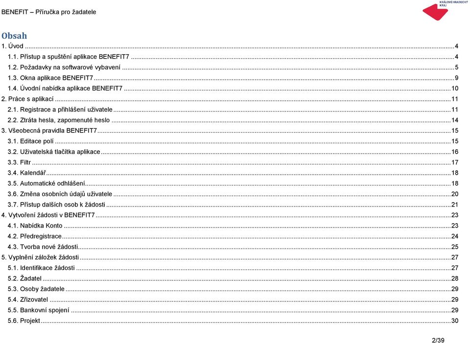 .. 16 3.3. Filtr... 17 3.4. Kalendář... 18 3.5. Automatické odhlášení... 18 3.6. Změna osobních údajů uţivatele... 20 3.7. Přístup dalších osob k ţádosti... 21 4. Vytvoření ţádosti v BENEFIT7... 23 4.