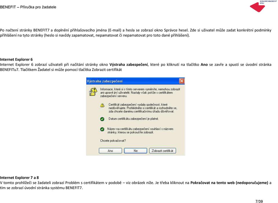 Internet Explorer 6 Internet Explorer 6 zobrazí uživateli při načítání stránky okno Výstraha zabezpečení, které po kliknutí na tlačítko Ano se zavře a spustí se úvodní stránka BENEFITu7.