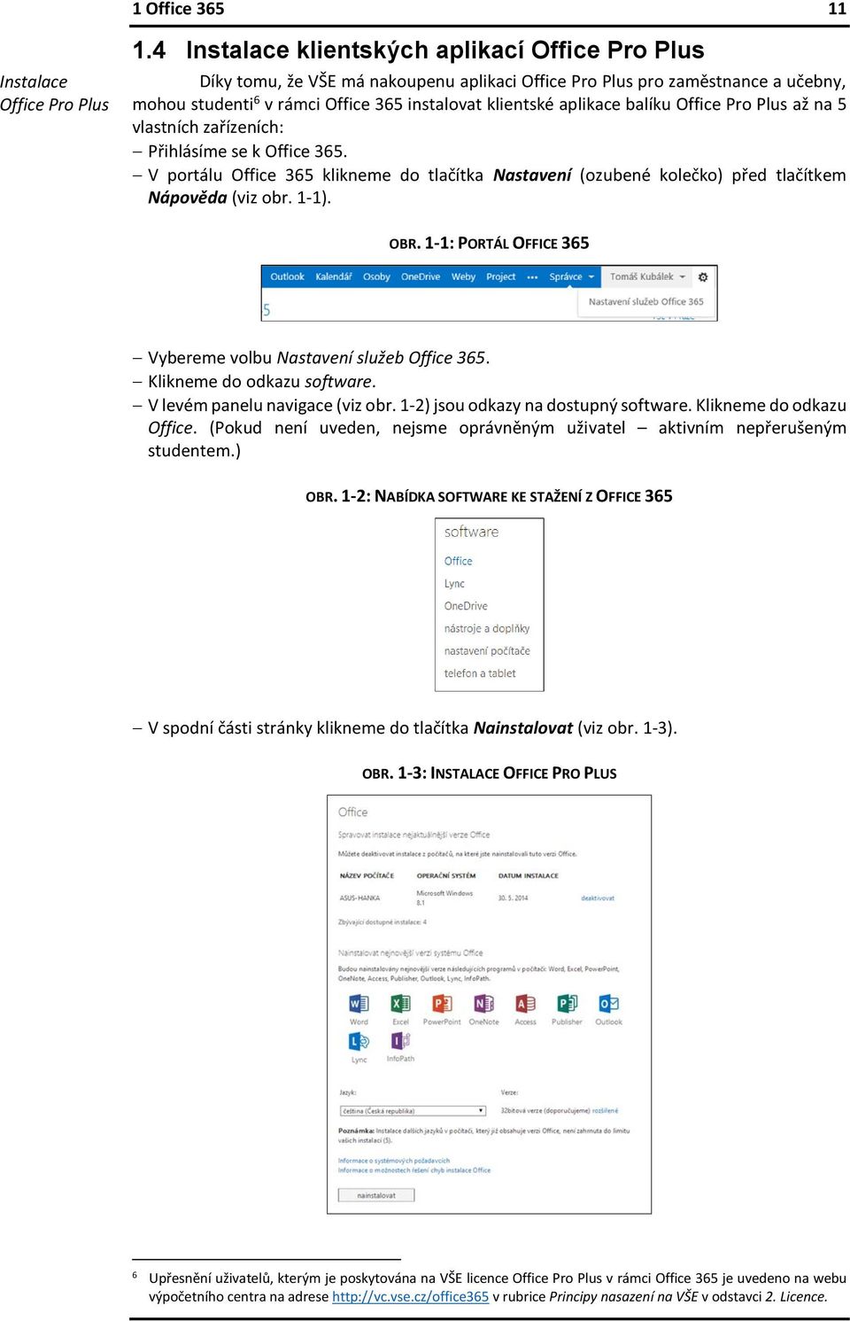 balíku Office Pro Plus až na 5 vlastních zařízeních: Přihlásíme se k Office 365. V portálu Office 365 klikneme do tlačítka Nastavení (ozubené kolečko) před tlačítkem Nápověda (viz obr. 1-1). OBR.