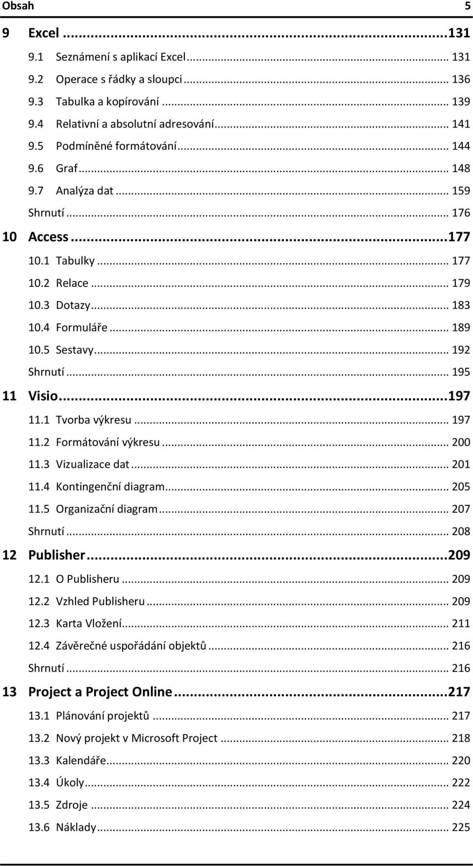 .. 197 11.1 Tvorba výkresu... 197 11.2 Formátování výkresu... 200 11.3 Vizualizace dat... 201 11.4 Kontingenční diagram... 205 11.5 Organizační diagram... 207 Shrnutí... 208 12 Publisher... 209 12.