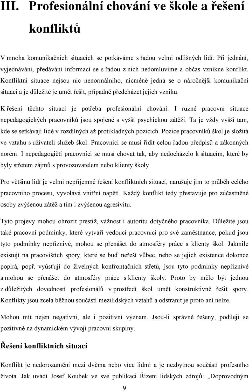 Konfliktní situace nejsou nic nenormálního, nicméně jedná se o náročnější komunikační situaci a je důležité je umět řešit, případně předcházet jejich vzniku.