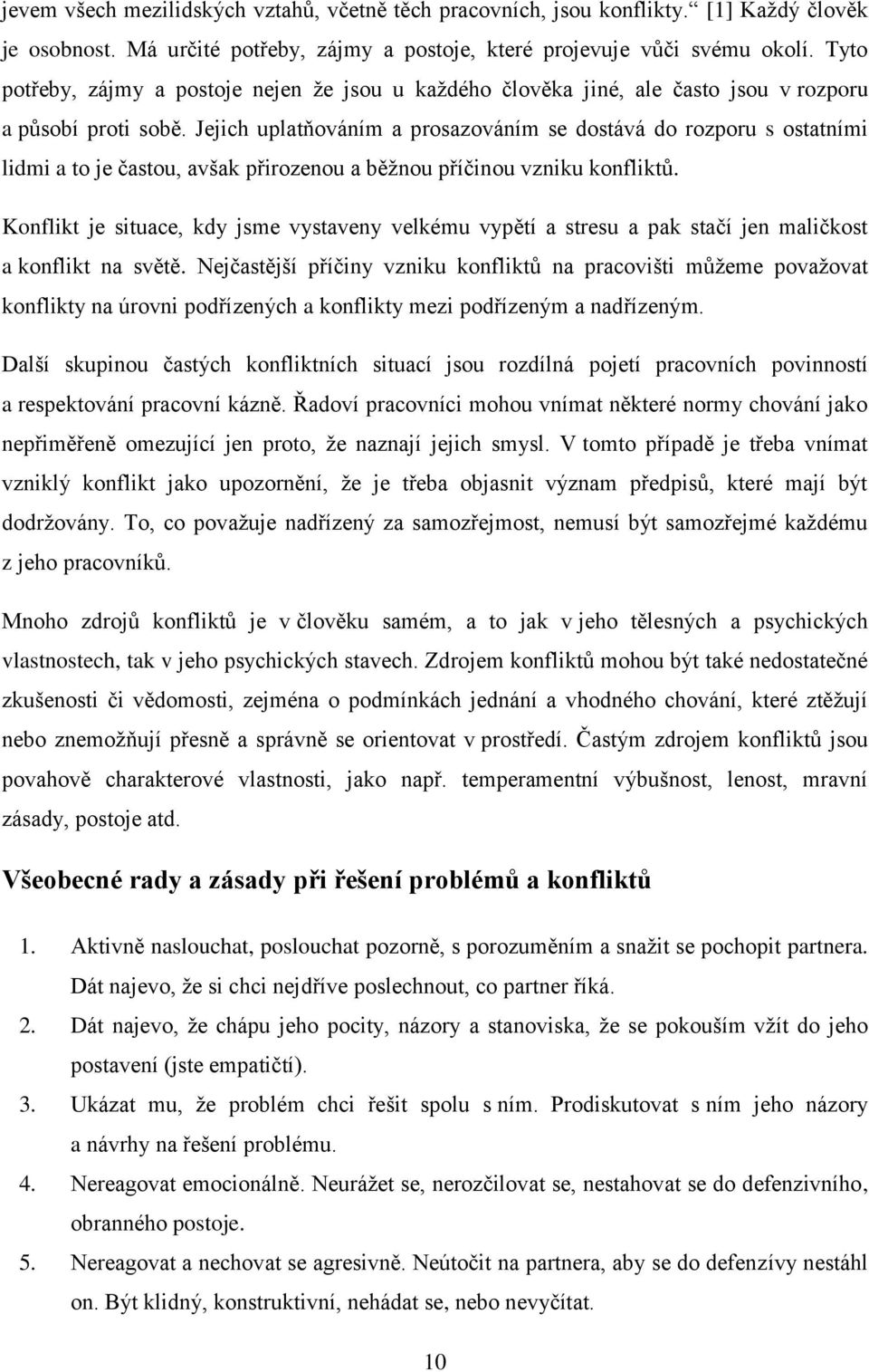 Jejich uplatňováním a prosazováním se dostává do rozporu s ostatními lidmi a to je častou, avšak přirozenou a běžnou příčinou vzniku konfliktů.