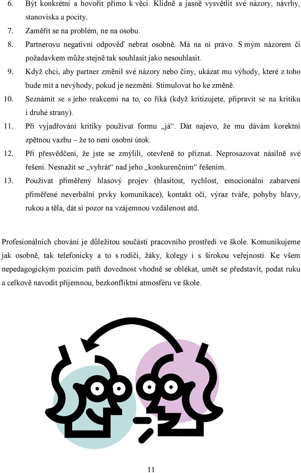 Když chci, aby partner změnil své názory nebo činy, ukázat mu výhody, které z toho bude mít a nevýhody, pokud je nezmění. Stimulovat ho ke změně. 10.