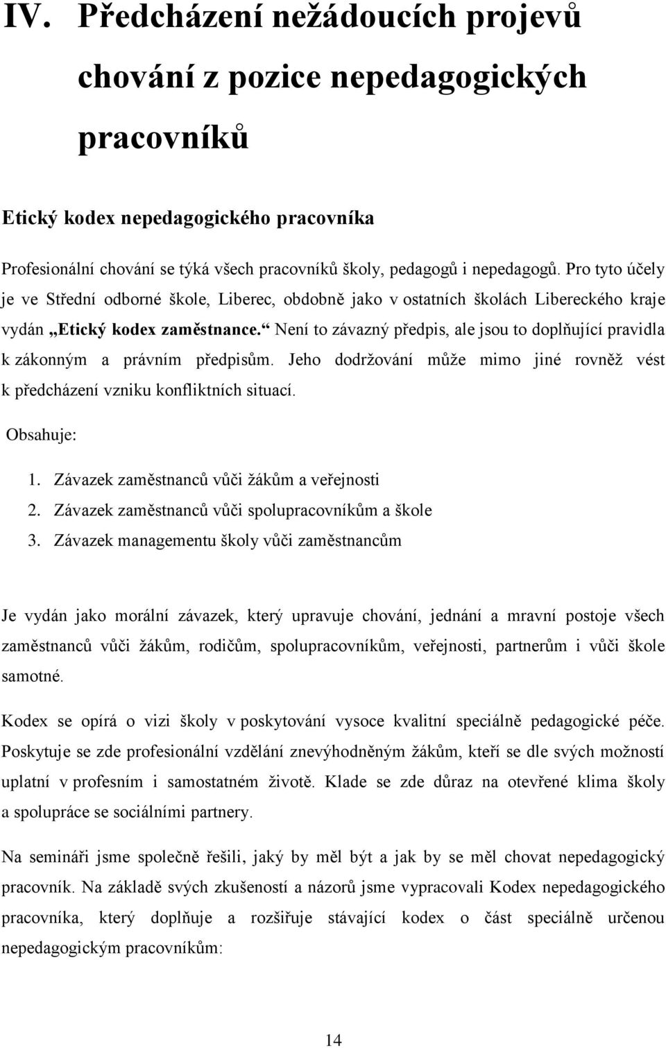 Není to závazný předpis, ale jsou to doplňující pravidla k zákonným a právním předpisům. Jeho dodržování může mimo jiné rovněž vést k předcházení vzniku konfliktních situací. Obsahuje: 1.