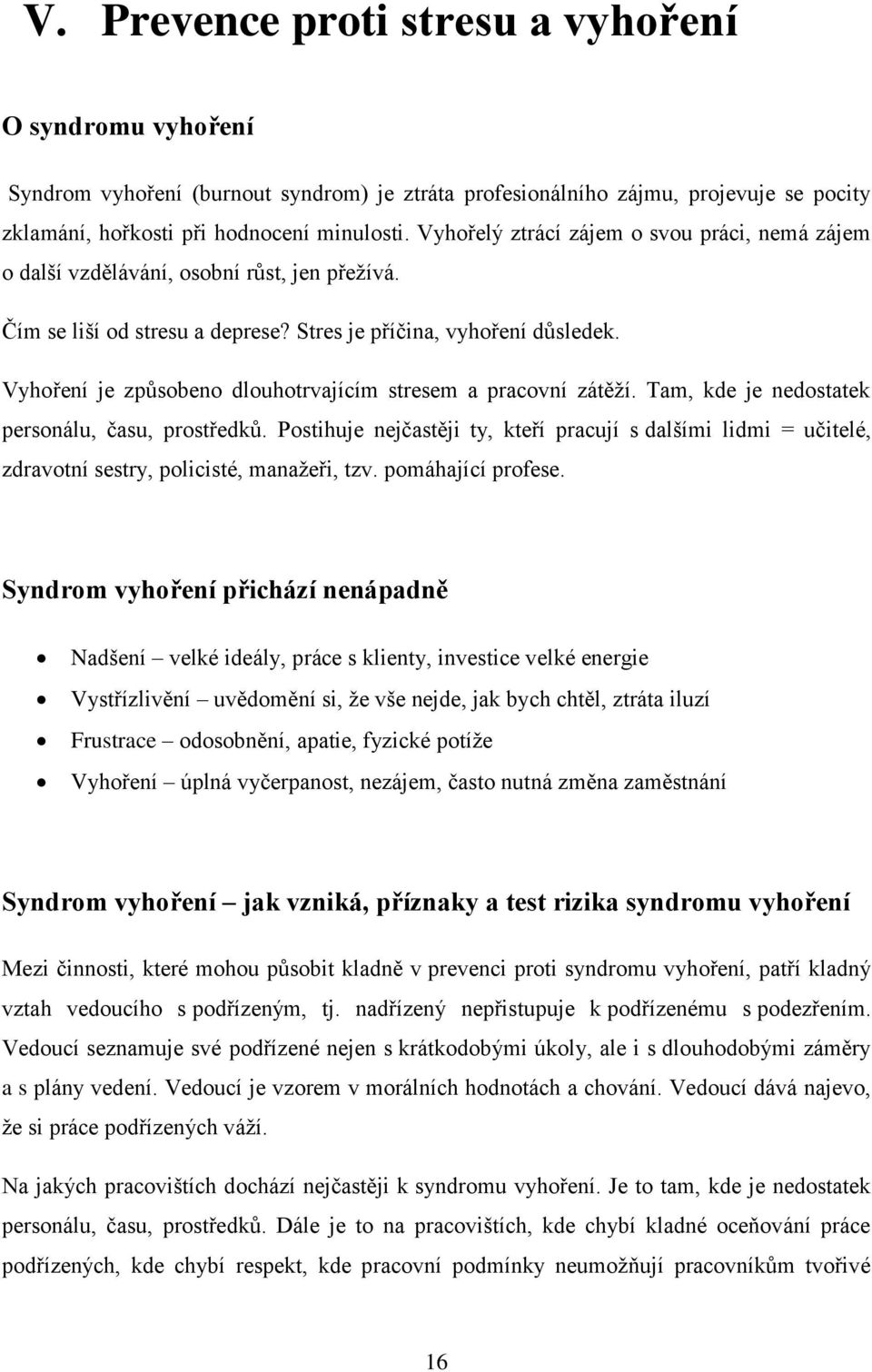 Vyhoření je způsobeno dlouhotrvajícím stresem a pracovní zátěží. Tam, kde je nedostatek personálu, času, prostředků.