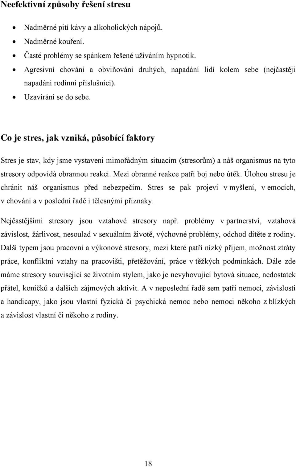 Co je stres, jak vzniká, působící faktory Stres je stav, kdy jsme vystaveni mimořádným situacím (stresorům) a náš organismus na tyto stresory odpovídá obrannou reakcí.