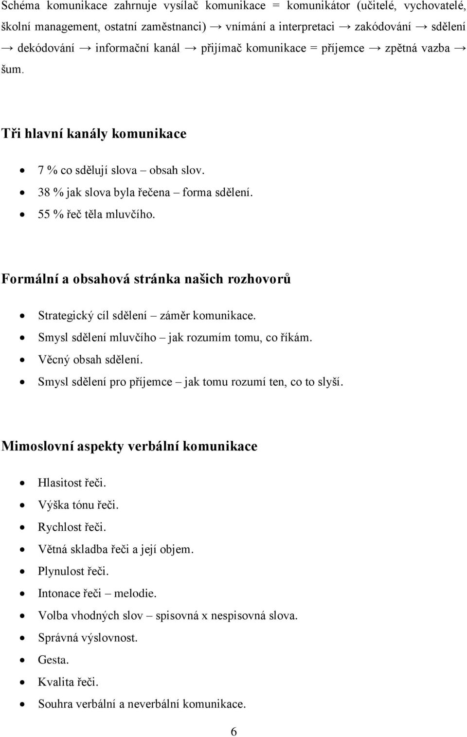 Formální a obsahová stránka našich rozhovorů Strategický cíl sdělení záměr komunikace. Smysl sdělení mluvčího jak rozumím tomu, co říkám. Věcný obsah sdělení.