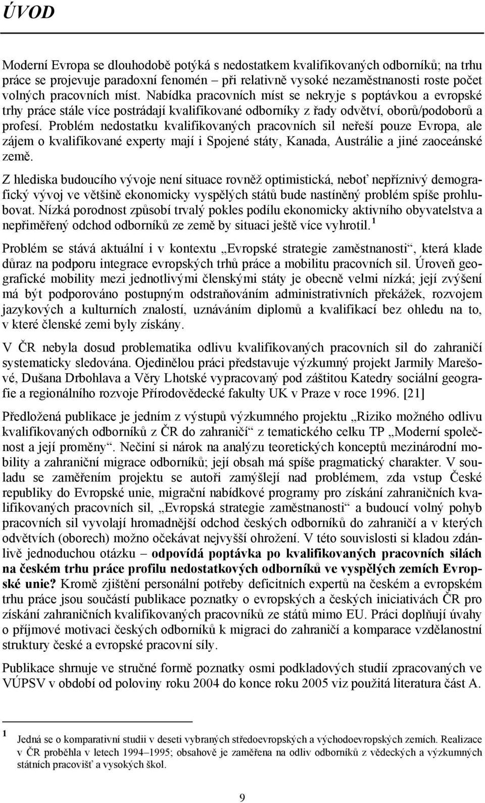 Problém nedostatku kvalifikovaných pracovních sil neřeší pouze Evropa, ale zájem o kvalifikované experty mají i Spojené státy, Kanada, Austrálie a jiné zaoceánské země.