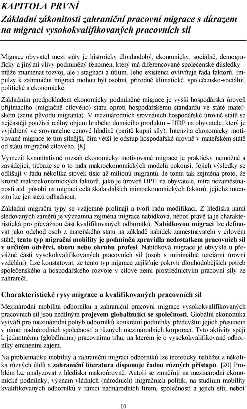 Impulzy k zahraniční migraci mohou být osobní, přírodně klimatické, společensko-sociální, politické a ekonomické.