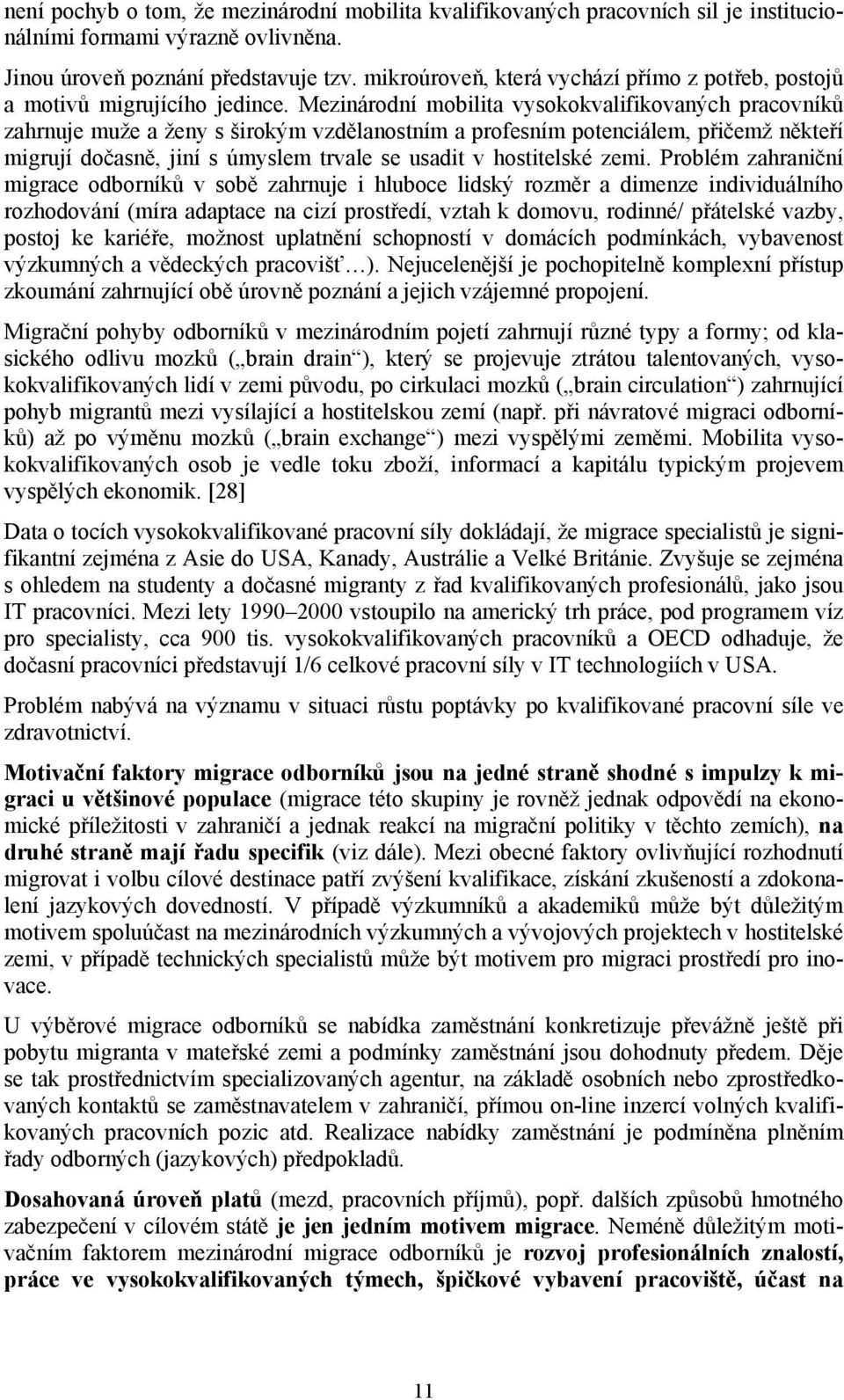 Mezinárodní mobilita vysokokvalifikovaných pracovníků zahrnuje muže a ženy s širokým vzdělanostním a profesním potenciálem, přičemž někteří migrují dočasně, jiní s úmyslem trvale se usadit v