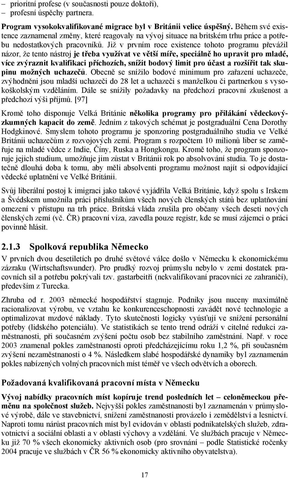 Již v prvním roce existence tohoto programu převážil názor, že tento nástroj je třeba využívat ve větší míře, speciálně ho upravit pro mladé, více zvýraznit kvalifikaci příchozích, snížit bodový