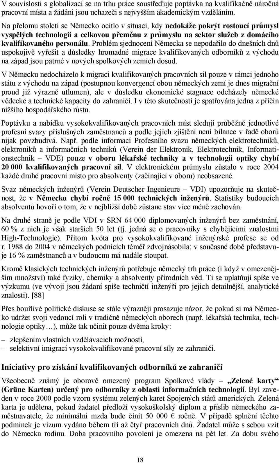 Problém sjednocení Německa se nepodařilo do dnešních dnů uspokojivě vyřešit a důsledky hromadné migrace kvalifikovaných odborníků z východu na západ jsou patrné v nových spolkových zemích dosud.