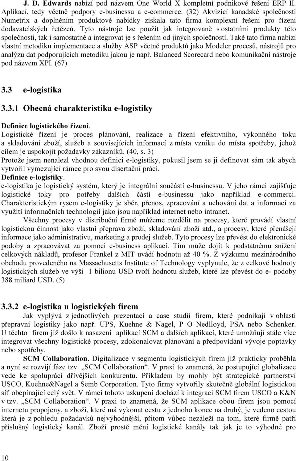 Tyto nástroje lze použít jak integrovaně s ostatními produkty této společnosti, tak i samostatně a integrovat je s řešením od jiných společností.