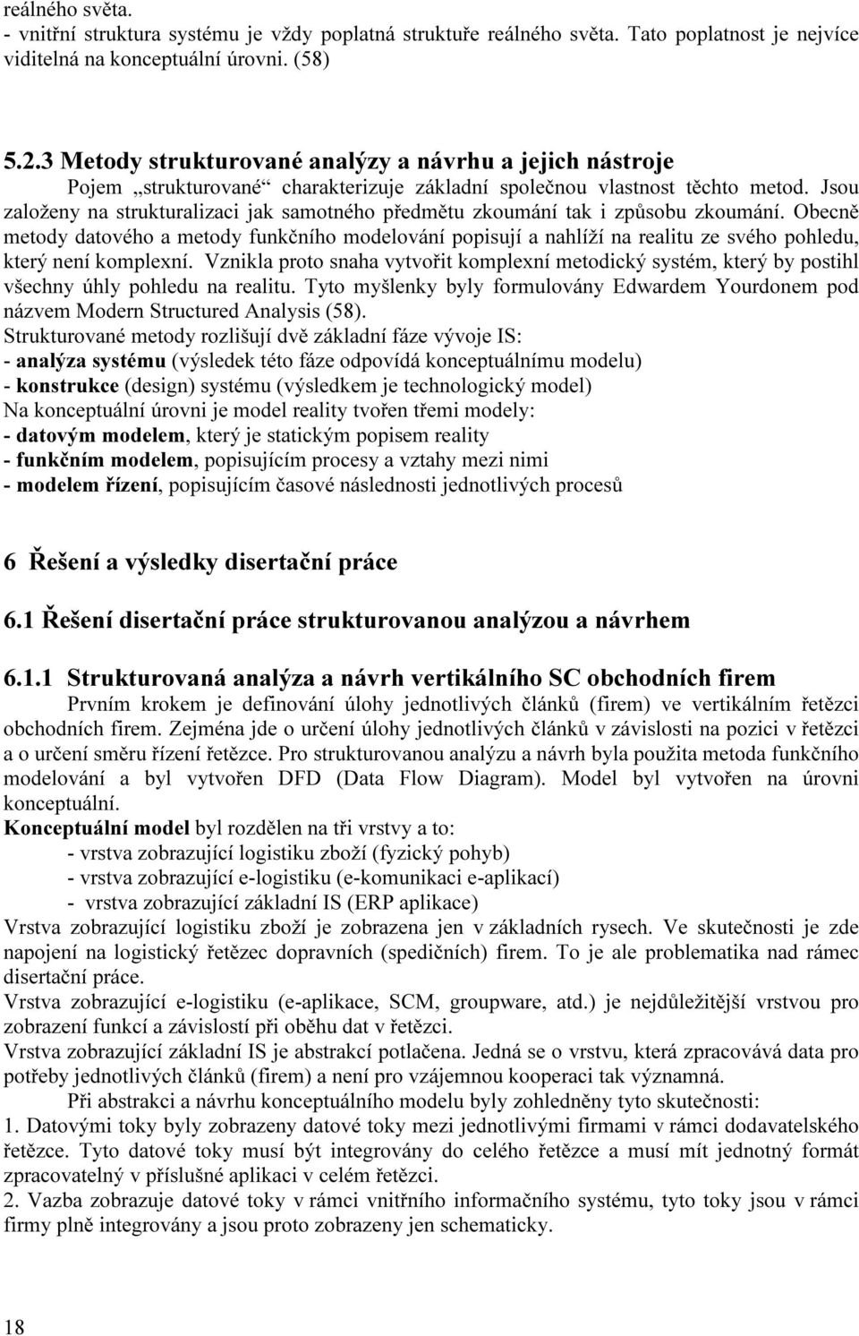 Jsou založeny na strukturalizaci jak samotného předmětu zkoumání tak i způsobu zkoumání.