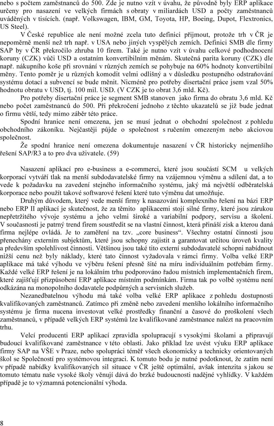 v USA nebo jiných vyspělých zemích. Definici SMB dle firmy SAP by v ČR překročilo zhruba 10 firem.