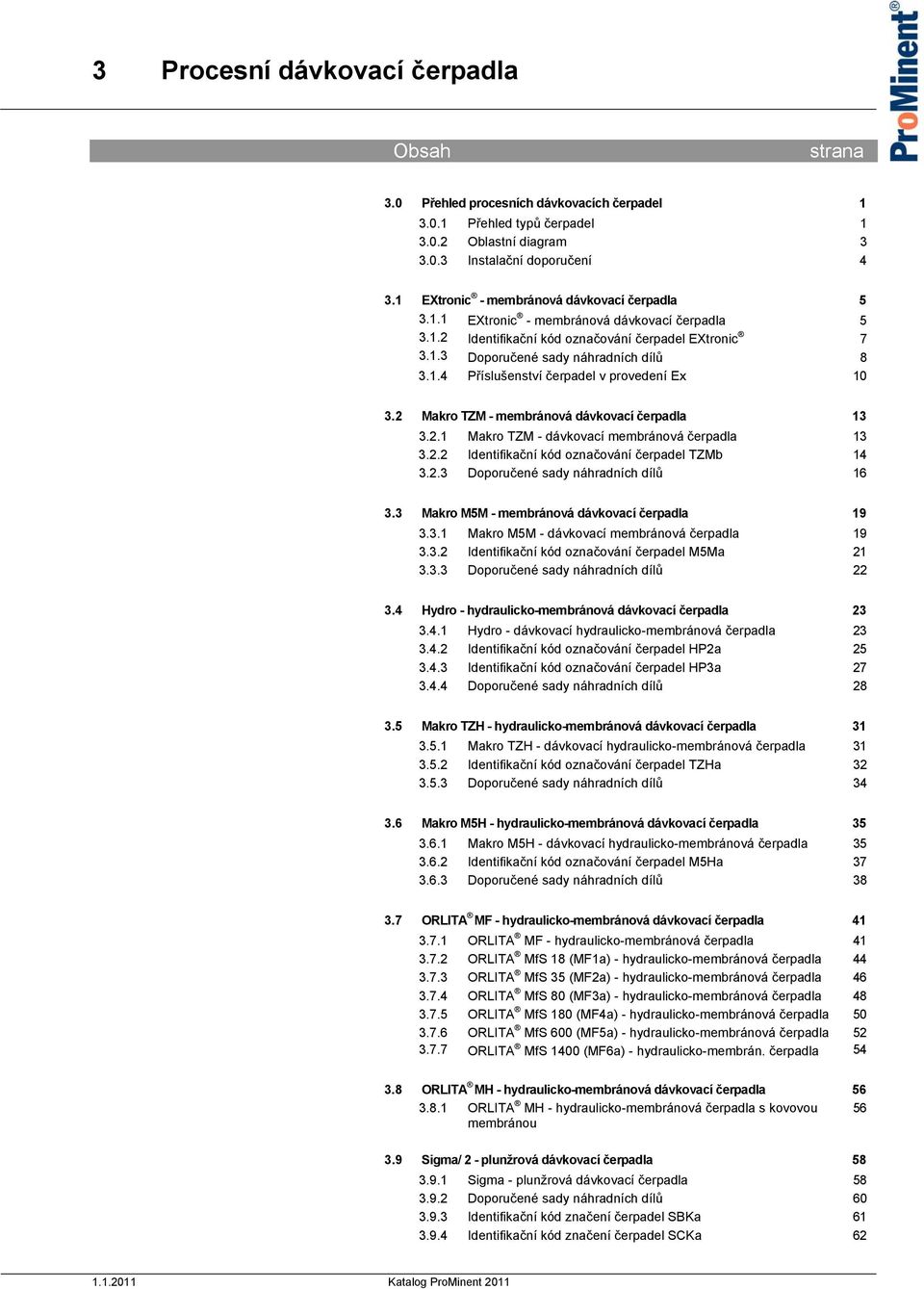 2.3 Doporučené sady náhradních dílů 16 3.3 Makro M5M - membránová dávkovací čerpadla 19 3.3.1 Makro M5M - dávkovací membránová čerpadla 19 3.3.2 Identifikační kód označování čerpadel M5Ma 21 3.3.3 Doporučené sady náhradních dílů 22 3.