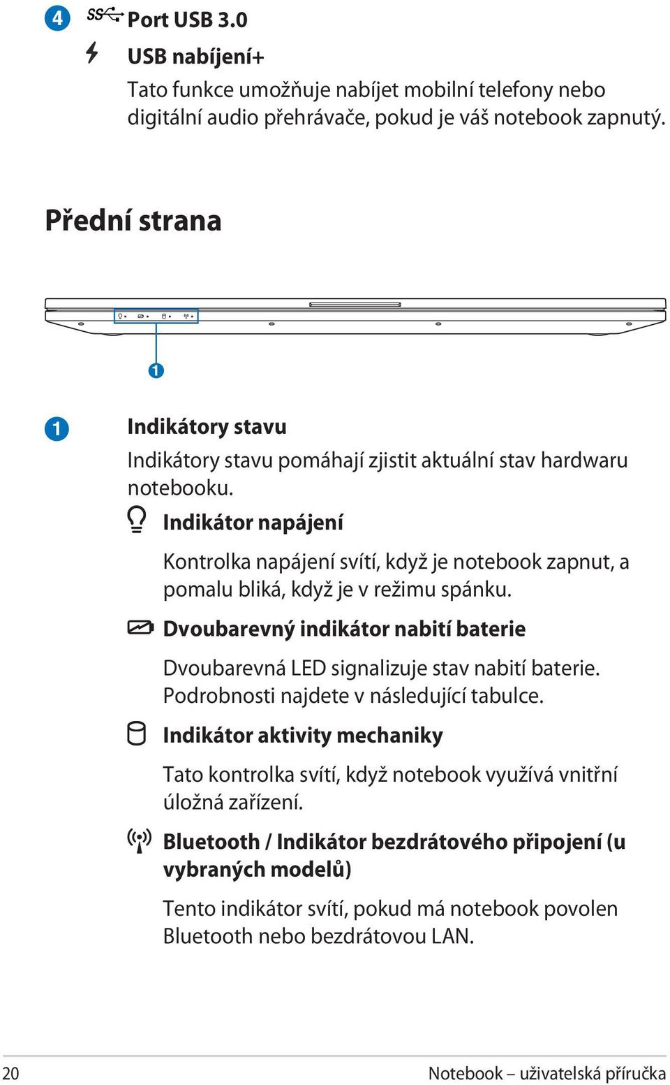 Indikátor napájení Kontrolka napájení svítí, když je notebook zapnut, a pomalu bliká, když je v režimu spánku.