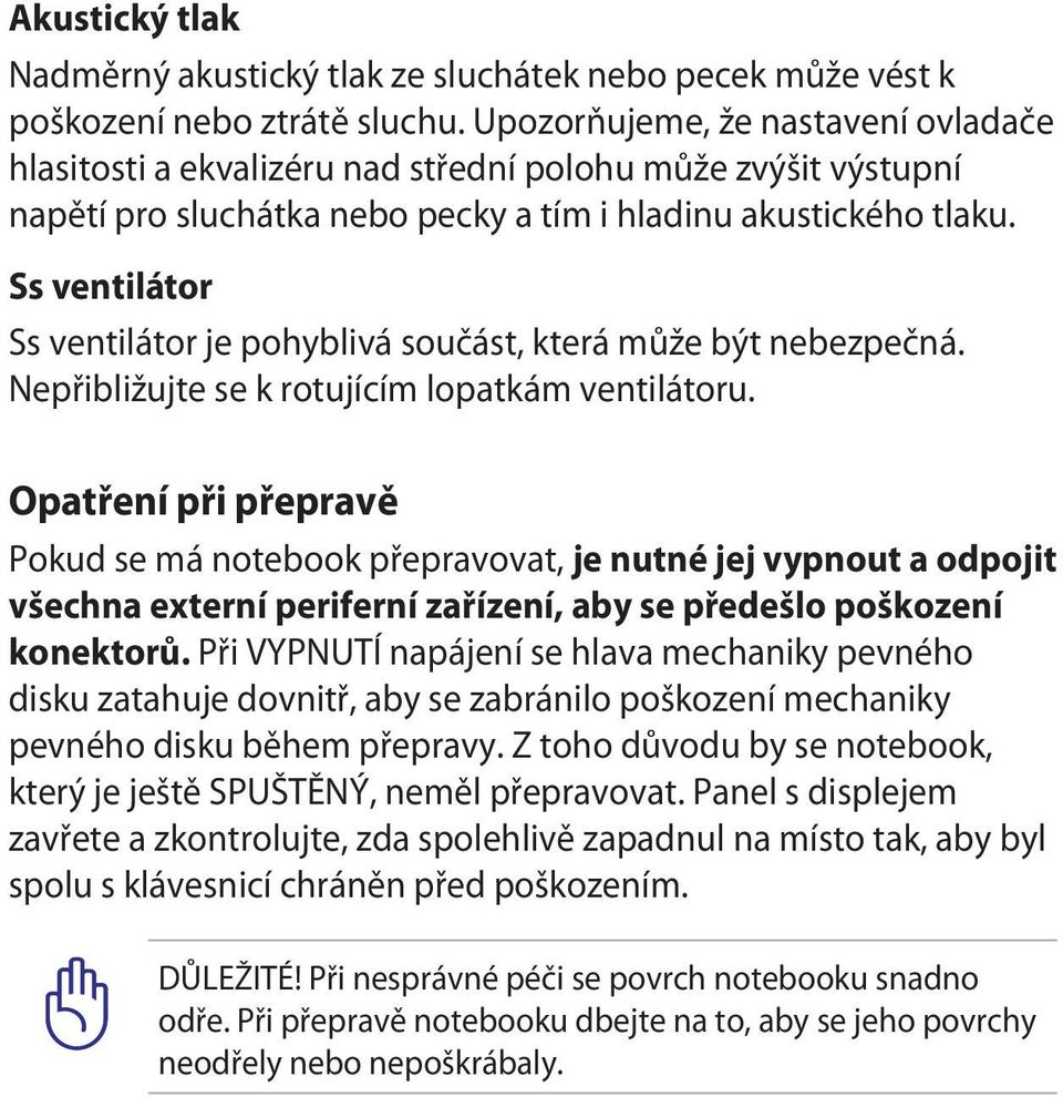 Ss ventilátor Ss ventilátor je pohyblivá součást, která může být nebezpečná. Nepřibližujte se k rotujícím lopatkám ventilátoru.