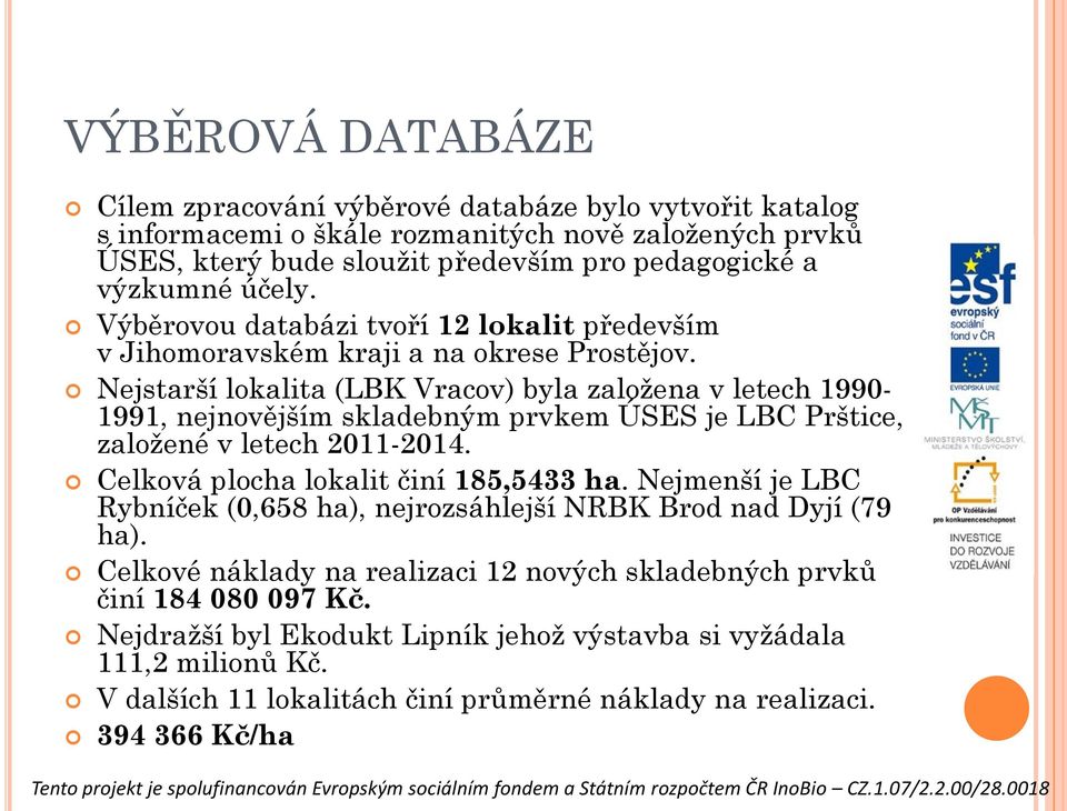 Nejstarší lokalita (LBK Vracov) byla založena v letech 1990-1991, nejnovějším skladebným prvkem ÚSES je LBC Prštice, založené v letech 2011-2014. Celková plocha lokalit činí 185,5433 ha.